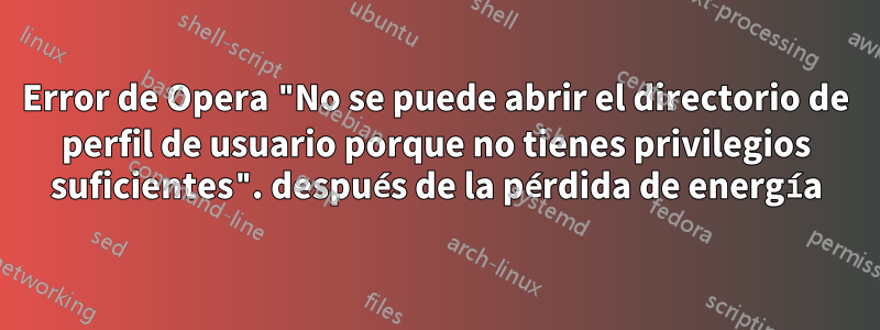 Error de Opera "No se puede abrir el directorio de perfil de usuario porque no tienes privilegios suficientes". después de la pérdida de energía