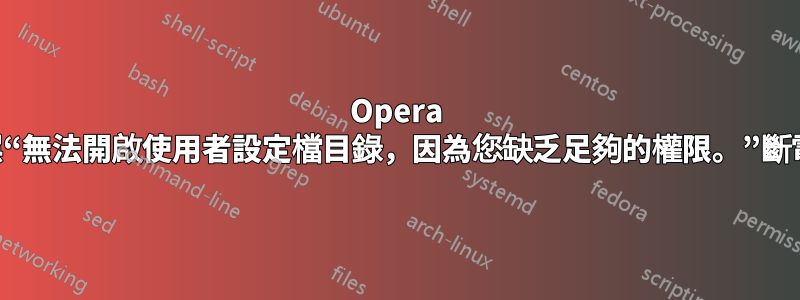 Opera 錯誤“無法開啟使用者設定檔目錄，因為您缺乏足夠的權限。”斷電後