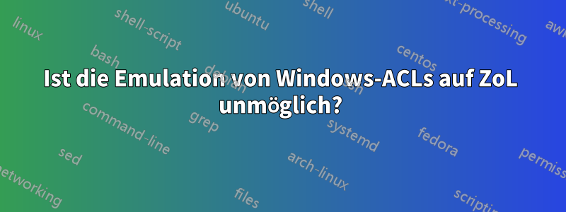 Ist die Emulation von Windows-ACLs auf ZoL unmöglich?