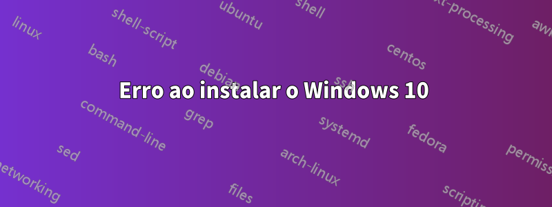 Erro ao instalar o Windows 10