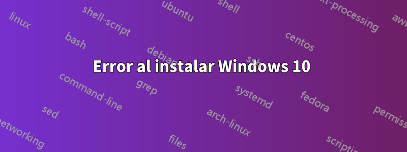 Error al instalar Windows 10