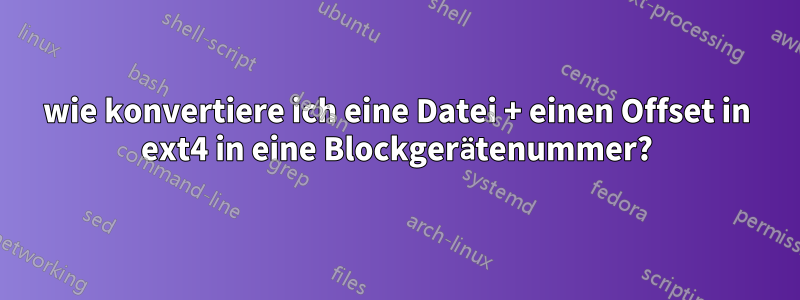 wie konvertiere ich eine Datei + einen Offset in ext4 in eine Blockgerätenummer?