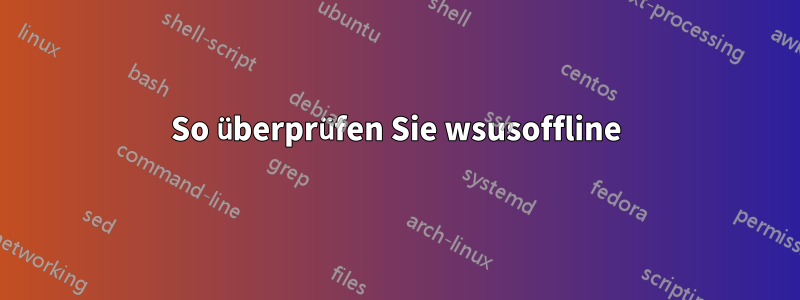 So überprüfen Sie wsusoffline
