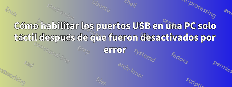 Cómo habilitar los puertos USB en una PC solo táctil después de que fueron desactivados por error