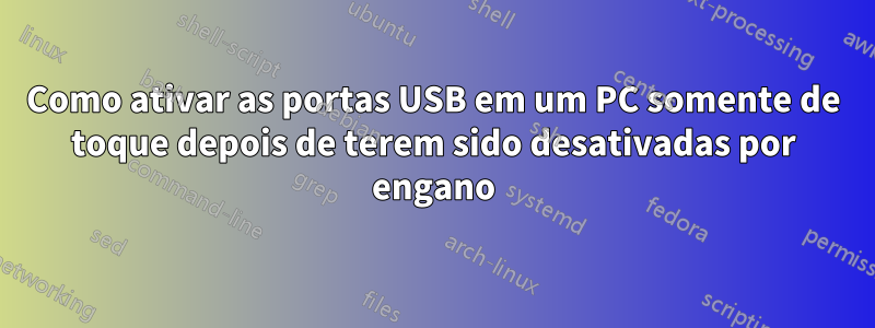 Como ativar as portas USB em um PC somente de toque depois de terem sido desativadas por engano