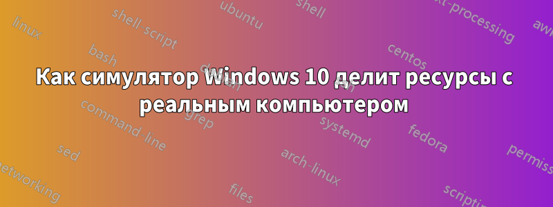 Как симулятор Windows 10 делит ресурсы с реальным компьютером