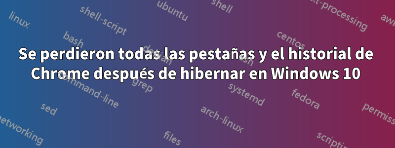 Se perdieron todas las pestañas y el historial de Chrome después de hibernar en Windows 10