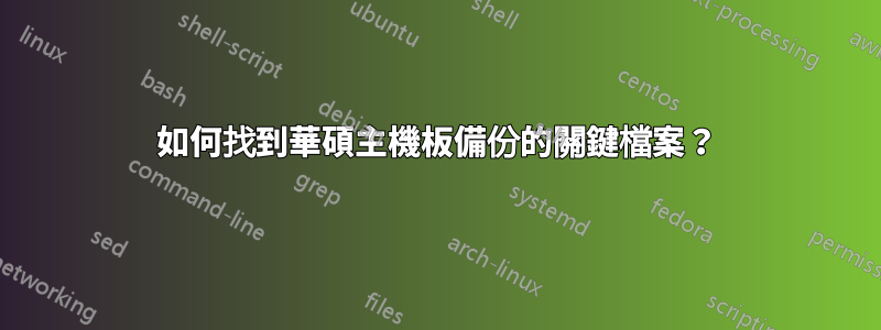 如何找到華碩主機板備份的關鍵檔案？