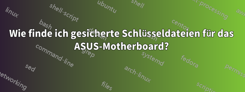 Wie finde ich gesicherte Schlüsseldateien für das ASUS-Motherboard?