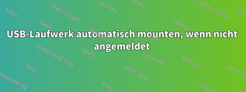 USB-Laufwerk automatisch mounten, wenn nicht angemeldet