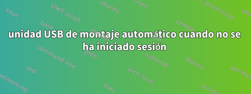 unidad USB de montaje automático cuando no se ha iniciado sesión
