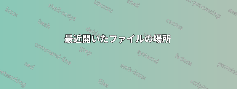 最近開いたファイルの場所