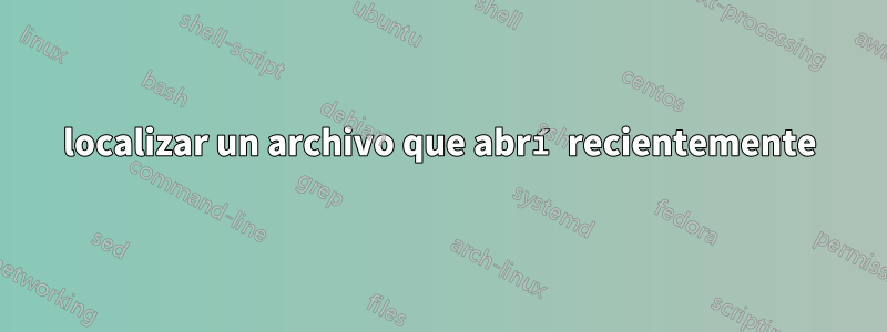 localizar un archivo que abrí recientemente