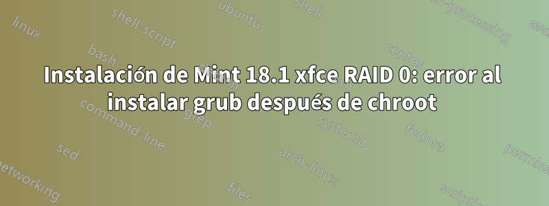 Instalación de Mint 18.1 xfce RAID 0: error al instalar grub después de chroot