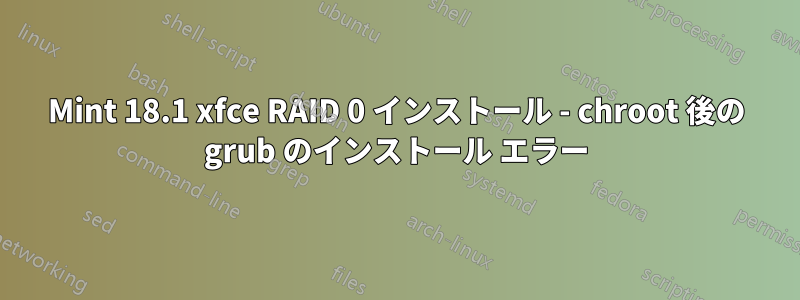 Mint 18.1 xfce RAID 0 インストール - chroot 後の grub のインストール エラー