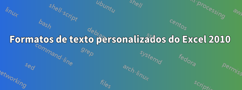 Formatos de texto personalizados do Excel 2010