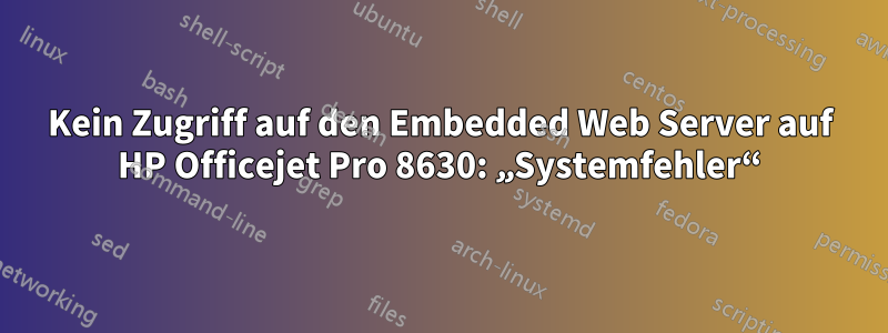 Kein Zugriff auf den Embedded Web Server auf HP Officejet Pro 8630: „Systemfehler“