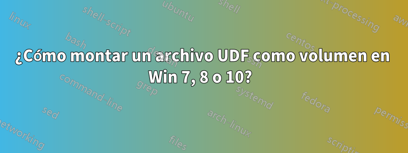¿Cómo montar un archivo UDF como volumen en Win 7, 8 o 10? 