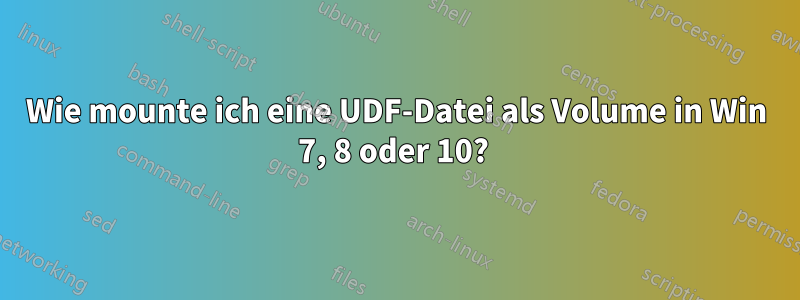 Wie mounte ich eine UDF-Datei als Volume in Win 7, 8 oder 10? 