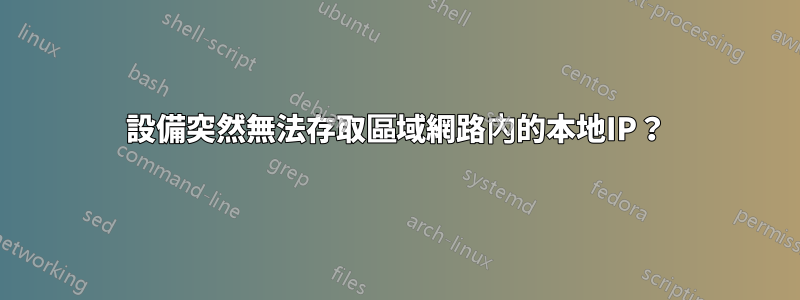 設備突然無法存取區域網路內的本地IP？