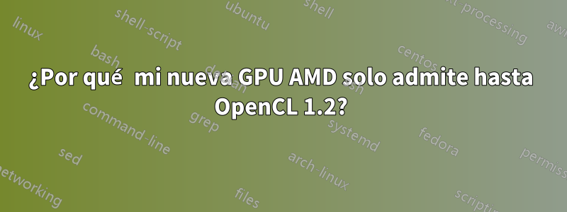 ¿Por qué mi nueva GPU AMD solo admite hasta OpenCL 1.2?