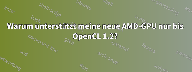 Warum unterstützt meine neue AMD-GPU nur bis OpenCL 1.2?