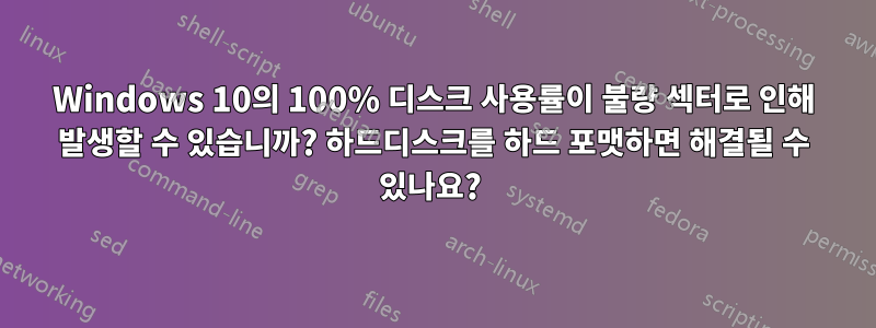 Windows 10의 100% 디스크 사용률이 불량 섹터로 인해 발생할 수 있습니까? 하드디스크를 하드 포맷하면 해결될 수 있나요? 