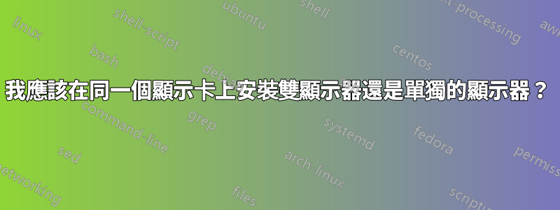 我應該在同一個顯示卡上安裝雙顯示器還是單獨的顯示器？