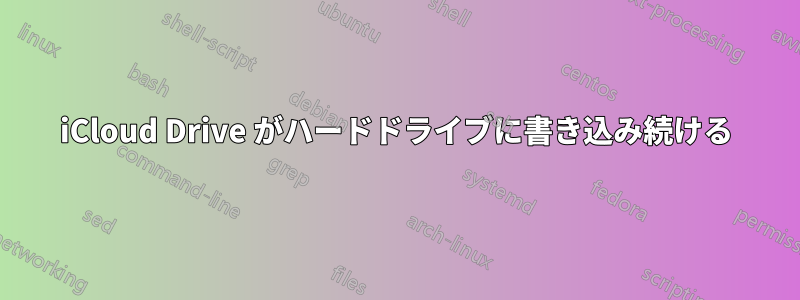 iCloud Drive がハードドライブに書き込み続ける