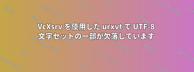 VcXsrv を使用した urxvt で UTF-8 文字セットの一部が欠落しています