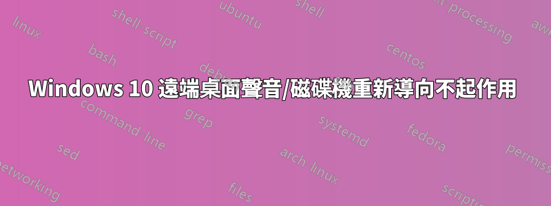 Windows 10 遠端桌面聲音/磁碟機重新導向不起作用