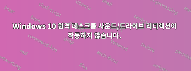 Windows 10 원격 데스크톱 사운드/드라이브 리디렉션이 작동하지 않습니다.