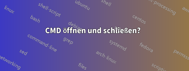 CMD öffnen und schließen? 