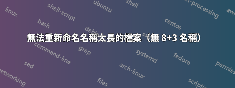 無法重新命名名稱太長的檔案（無 8+3 名稱）
