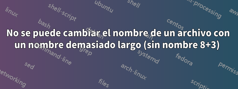No se puede cambiar el nombre de un archivo con un nombre demasiado largo (sin nombre 8+3) 