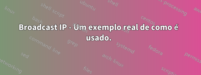 Broadcast IP - Um exemplo real de como é usado. 