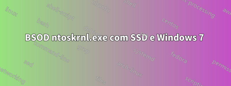 BSOD ntoskrnl.exe com SSD e Windows 7