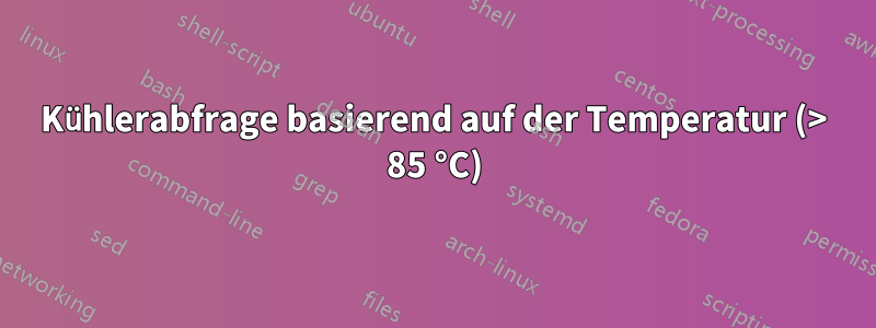 Kühlerabfrage basierend auf der Temperatur (> 85 °C)