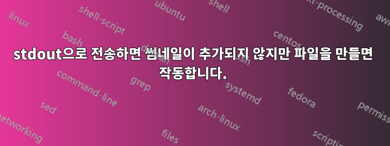 stdout으로 전송하면 썸네일이 추가되지 않지만 파일을 만들면 작동합니다.