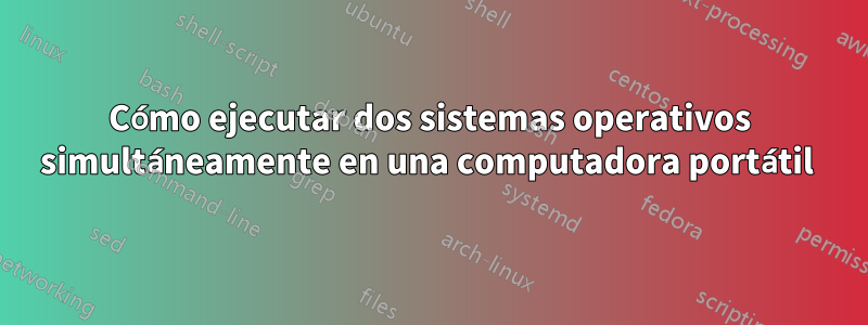 Cómo ejecutar dos sistemas operativos simultáneamente en una computadora portátil 
