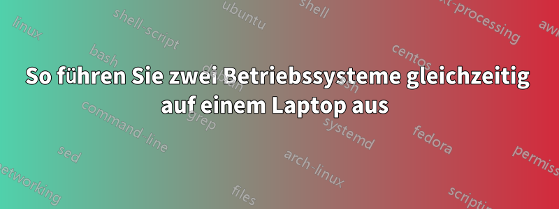 So führen Sie zwei Betriebssysteme gleichzeitig auf einem Laptop aus 