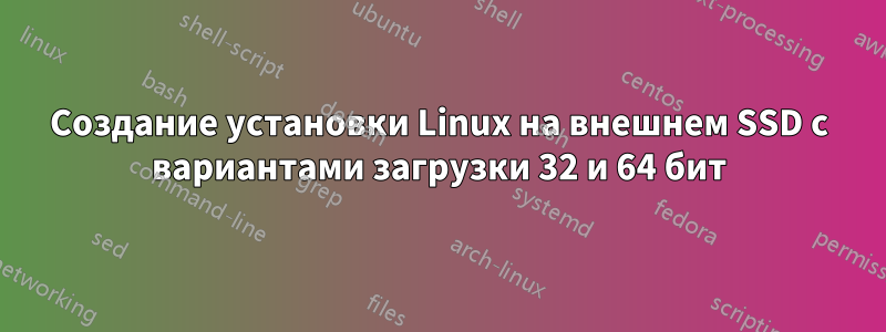 Создание установки Linux на внешнем SSD с вариантами загрузки 32 и 64 бит