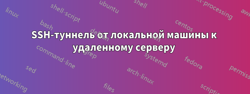 SSH-туннель от локальной машины к удаленному серверу