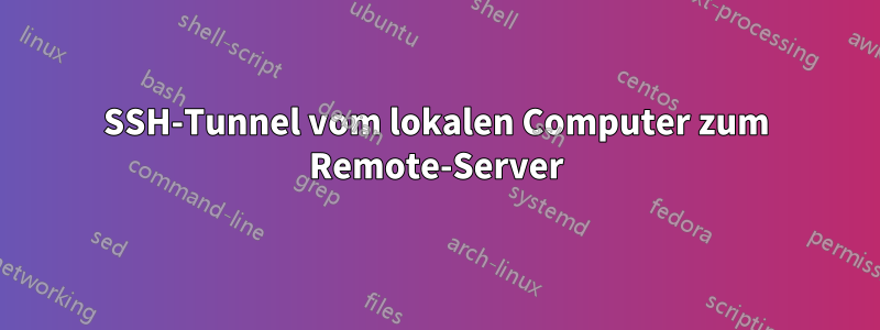 SSH-Tunnel vom lokalen Computer zum Remote-Server