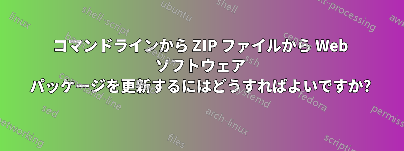 コマンドラインから ZIP ファイルから Web ソフトウェア パッケージを更新するにはどうすればよいですか?