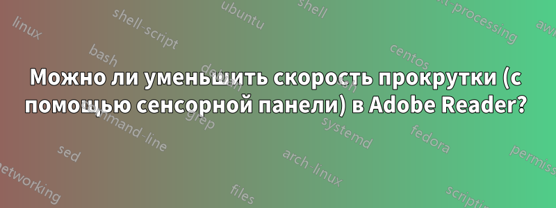 Можно ли уменьшить скорость прокрутки (с помощью сенсорной панели) в Adobe Reader?