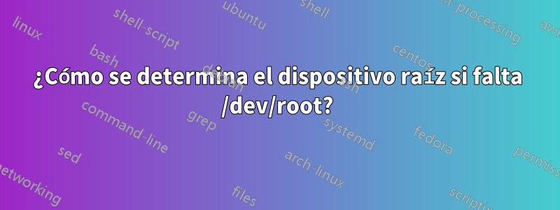 ¿Cómo se determina el dispositivo raíz si falta /dev/root?