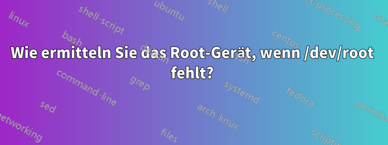 Wie ermitteln Sie das Root-Gerät, wenn /dev/root fehlt?