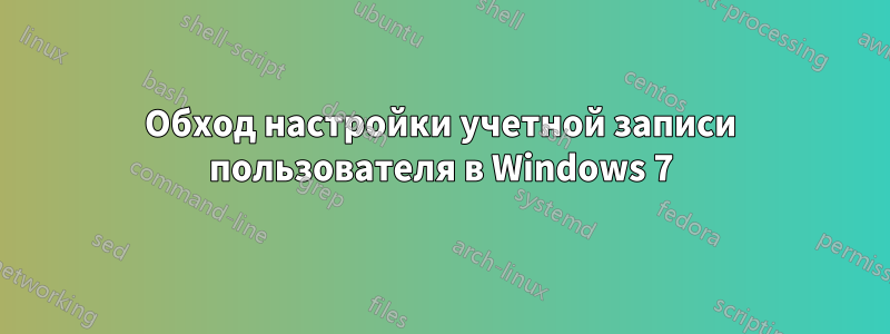 Обход настройки учетной записи пользователя в Windows 7