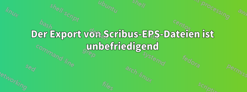 Der Export von Scribus-EPS-Dateien ist unbefriedigend